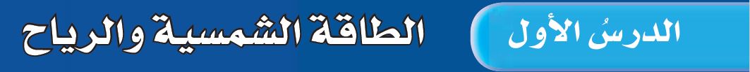 الدرس الأول: الطاقة الشمسية والرياح
