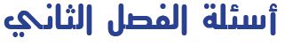 أسئلة الفصل الثاني