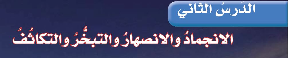 الدرس الثاني: الإنجماد والانصهار والتبخر والتكاثف