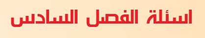 أسئلة الفصل السادس
